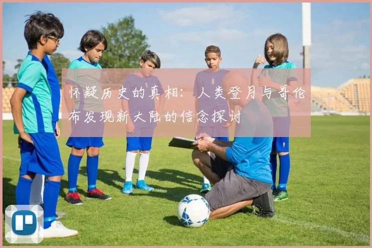怀疑历史的真相：人类登月与哥伦布发现新大陆的信念探讨