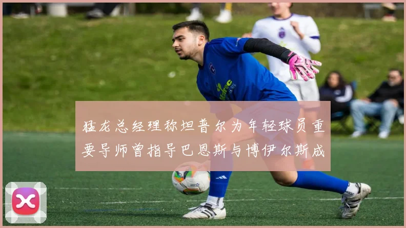 猛龙总经理称坦普尔为年轻球员重要导师曾指导巴恩斯与博伊尔斯成长